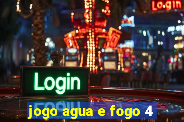 jogo agua e fogo 4